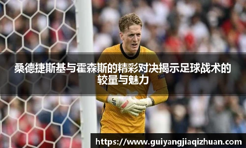 桑德捷斯基与霍森斯的精彩对决揭示足球战术的较量与魅力